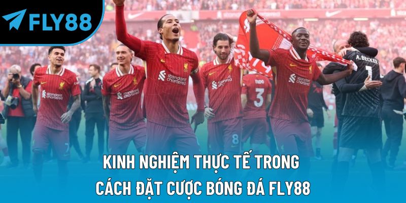 Kinh nghiệm thực tế trong cách đặt cược bóng đá Fly88