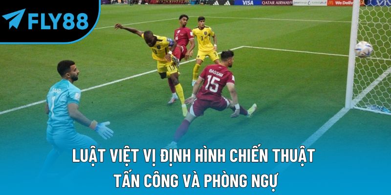 Luật việt vị định hình chiến thuật tấn công và phòng ngự