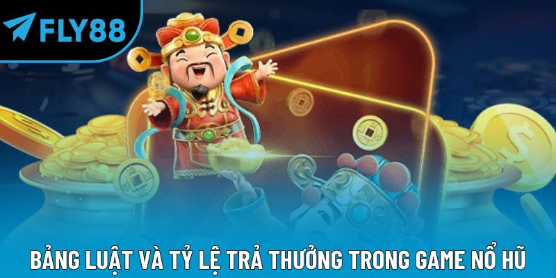 Bảng luật và tỷ lệ trả thưởng trong game nổ hũ