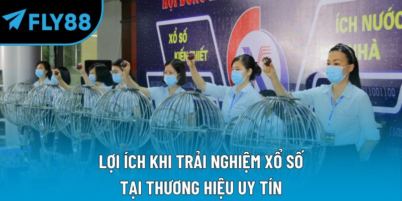 Lợi ích khi trải nghiệm xổ số tại thương hiệu uy tín